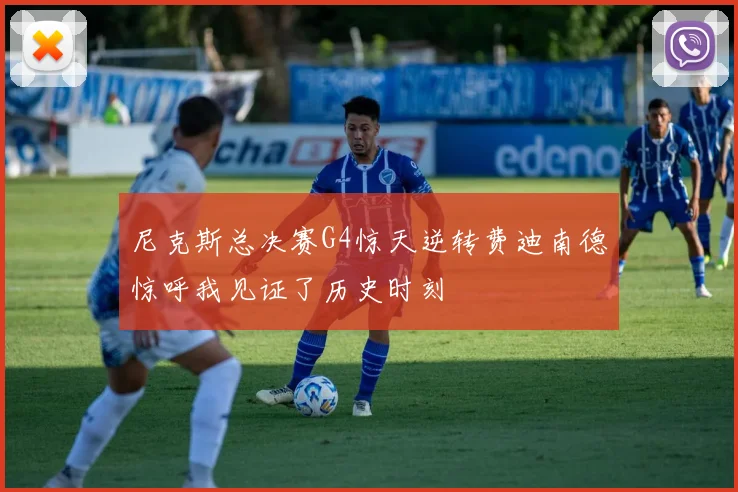 尼克斯总决赛G4惊天逆转费迪南德惊呼我见证了历史时刻